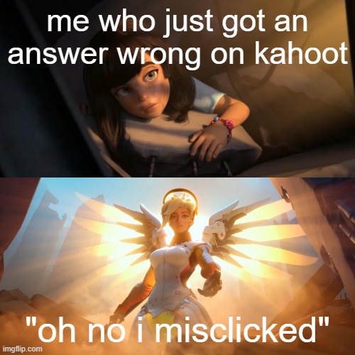 6th grade in a meme | me who just got an answer wrong on kahoot; "oh no i misclicked" | image tagged in overwatch mercy meme | made w/ Imgflip meme maker