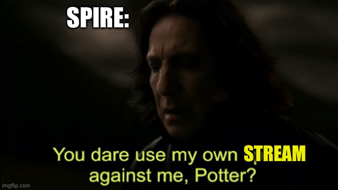 You dare Use my own spells against me | SPIRE: STREAM | image tagged in you dare use my own spells against me | made w/ Imgflip meme maker
