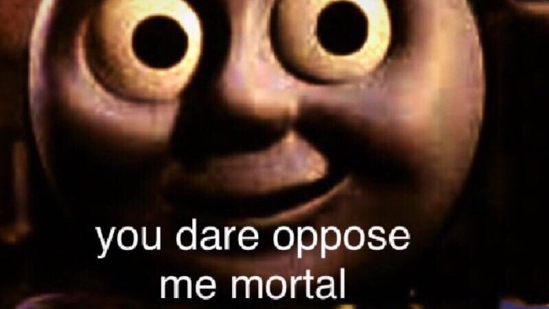 You dare oppose me mortal | image tagged in you dare oppose me mortal | made w/ Imgflip meme maker