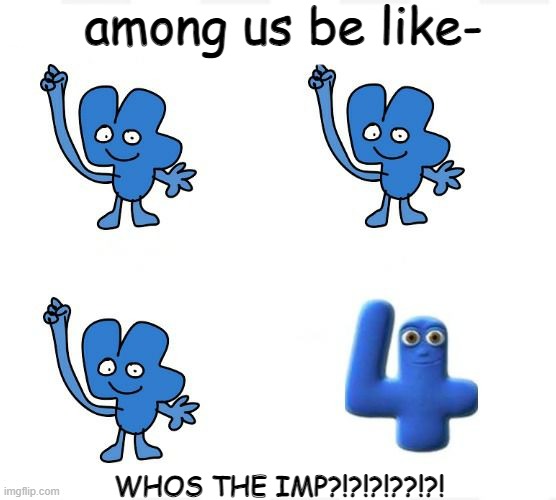 true dat | among us be like-; WHOS THE IMP?!?!?!??!?! | image tagged in true dat | made w/ Imgflip meme maker