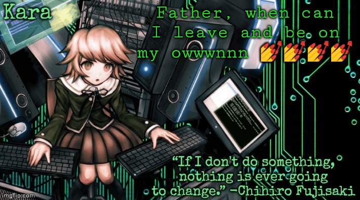 Kara's Chihiro temp | Father, when can I leave and be on my owwwnnn 💅💅💅💅 | image tagged in kara's chihiro temp | made w/ Imgflip meme maker