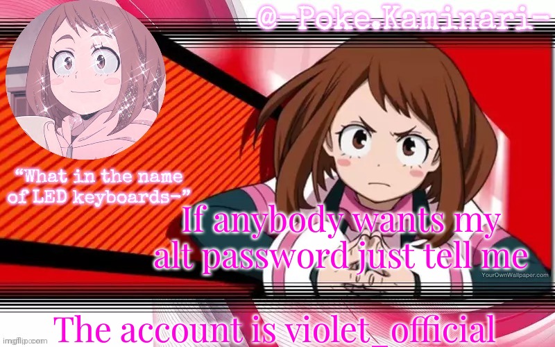 Poke's ochaco uraraka temp | If anybody wants my alt password just tell me; The account is violet_official | image tagged in poke's ochaco uraraka temp | made w/ Imgflip meme maker