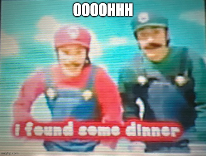 Mario: I found some dinner | OOOOHHH | image tagged in mario i found some dinner | made w/ Imgflip meme maker