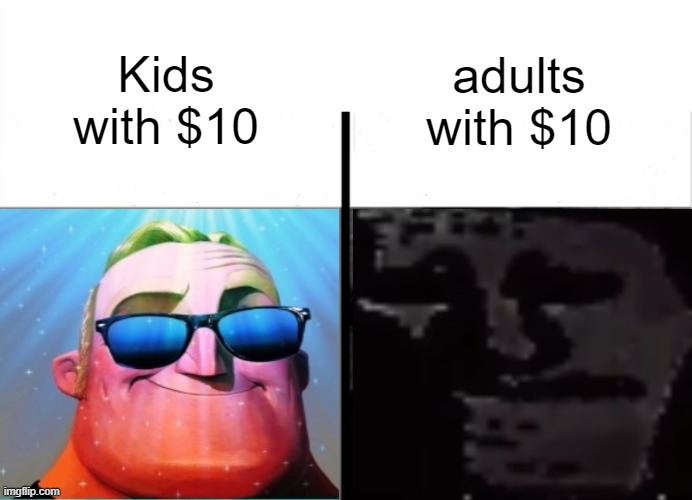 Kids with $10; adults with $10 | made w/ Imgflip meme maker