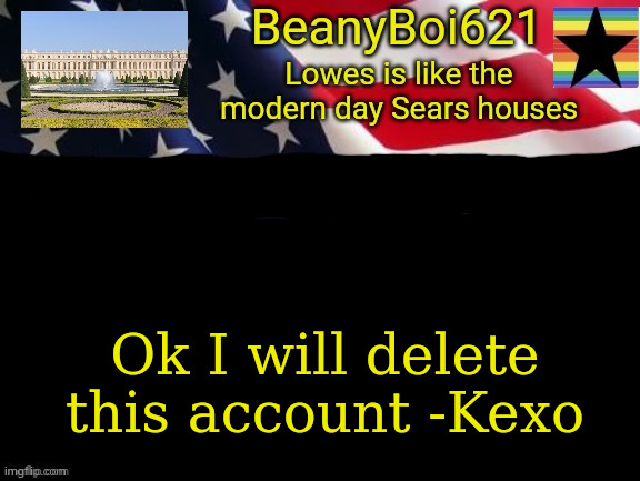 I'm like laugh crying lmfao- | Ok I will delete this account -Kexo | image tagged in american beany | made w/ Imgflip meme maker