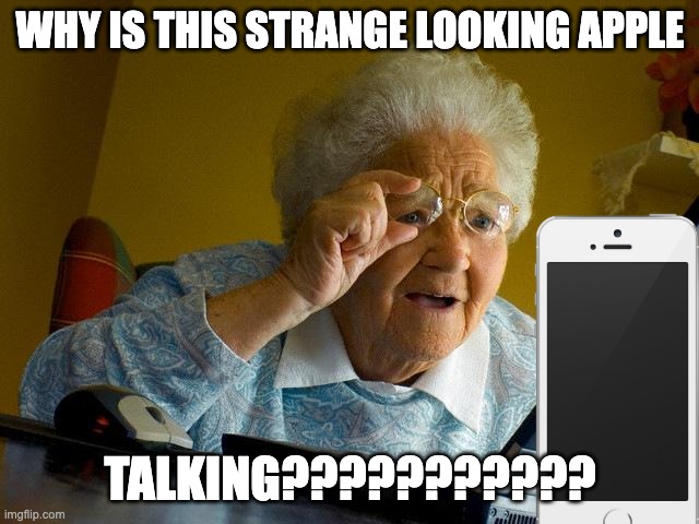 Grandma Finds The Internet Meme | WHY IS THIS STRANGE LOOKING APPLE; TALKING??????????? | image tagged in memes,grandma finds the internet | made w/ Imgflip meme maker