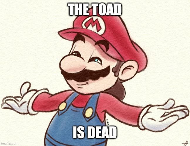 THE TOAD IS DEAD | made w/ Imgflip meme maker