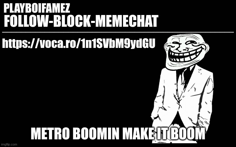 metro boomin make it boom | https://voca.ro/1n1SVbM9ydGU; METRO BOOMIN MAKE IT BOOM | image tagged in trollers font | made w/ Imgflip meme maker