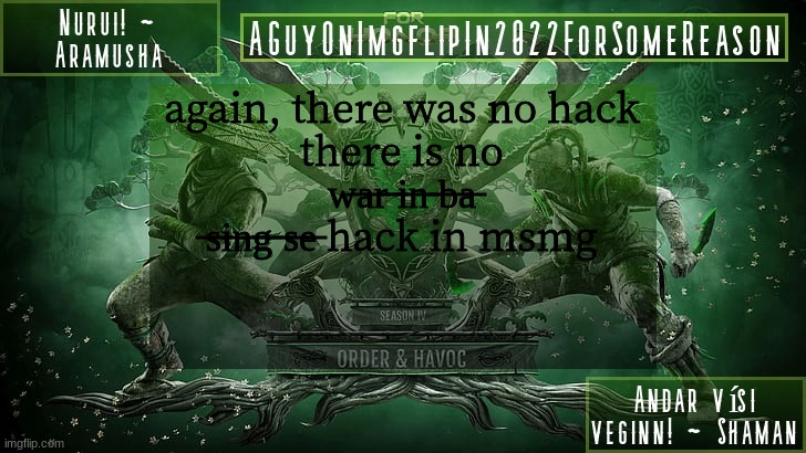 AGuyOnImgflipForSomeReason Announcement Temp 6 | again, there was no hack
there is no w̶a̶r̶ ̶i̶n̶ ̶b̶a̶ ̶s̶i̶n̶g̶ ̶s̶e̶ hack in msmg | image tagged in aguyonimgflipforsomereason announcement temp 6 | made w/ Imgflip meme maker
