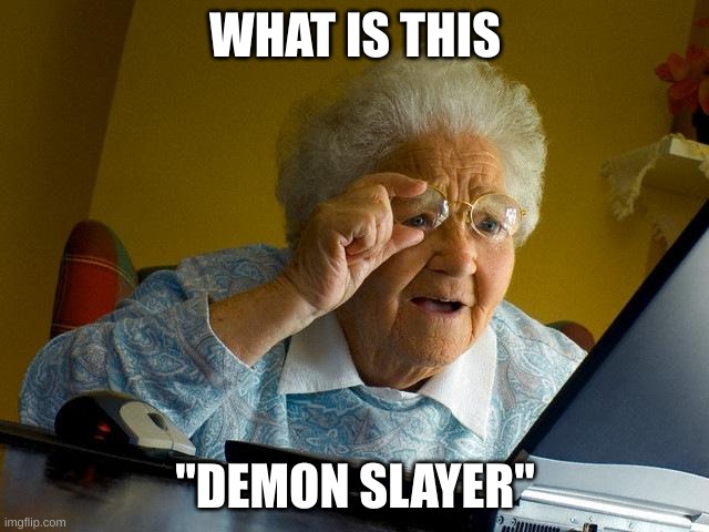 hinokami kagura whoopin | WHAT IS THIS; "DEMON SLAYER" | image tagged in memes,grandma finds the internet | made w/ Imgflip meme maker