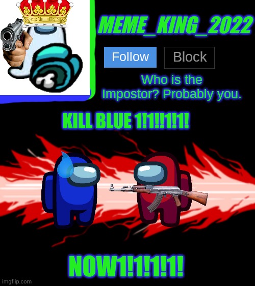 Do it | KILL BLUE 1!1!!1!1! NOW1!1!1!1! | image tagged in meme_king_2022 announcement template v2,ajajajajaja,xd | made w/ Imgflip meme maker