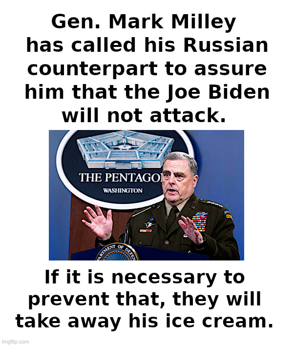 General Milley has called his Russian counterpart | image tagged in mark milley,russia,ukraine,joe biden,clueless,ice cream | made w/ Imgflip meme maker