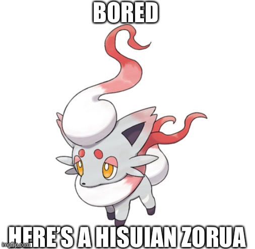 It’s so cuteeeee | BORED; HERE’S A HISUIAN ZORUA | image tagged in hitsuian zorua | made w/ Imgflip meme maker