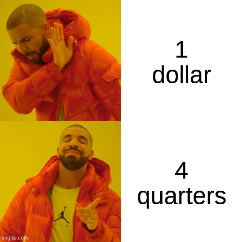 uhhhh | 1 dollar; 4 quarters | image tagged in memes,drake hotline bling | made w/ Imgflip meme maker