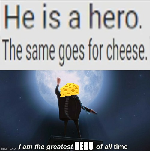 C h e e s e | HERO | image tagged in i am the greatest villain of all time | made w/ Imgflip meme maker