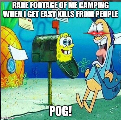 Enemy! | RARE FOOTAGE OF ME CAMPING WHEN I GET EASY KILLS FROM PEOPLE; POG! | image tagged in funny,memes,ez,easy,dab,red | made w/ Imgflip meme maker