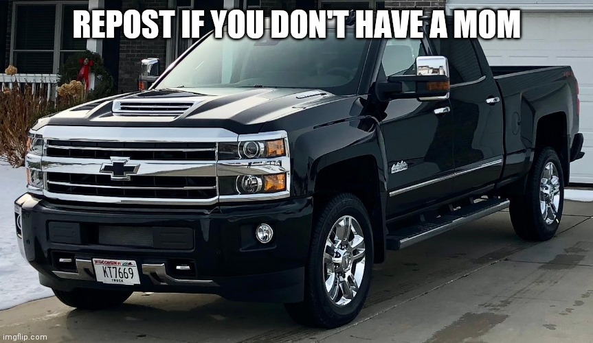 Josh's dream truck | REPOST IF YOU DON'T HAVE A MOM | image tagged in josh's dream truck | made w/ Imgflip meme maker