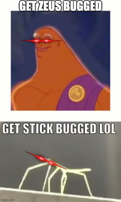 GET ZEUS BUGGED | image tagged in zeus without hair,get stick bugged lol,memes,funny | made w/ Imgflip meme maker
