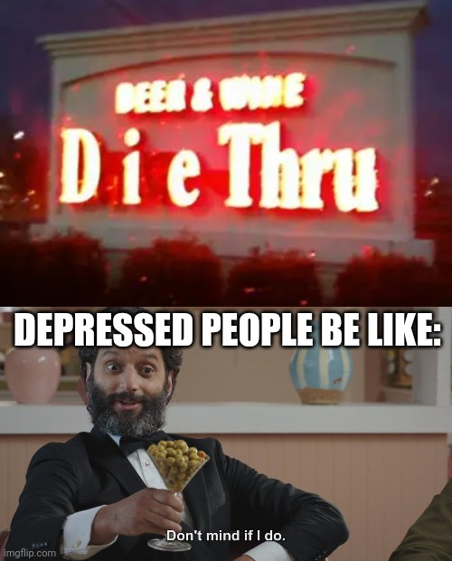 Don't die tho | DEPRESSED PEOPLE BE LIKE: | image tagged in don't mind if i do,oof,death,drive thru,stupid signs,you had one job just the one | made w/ Imgflip meme maker