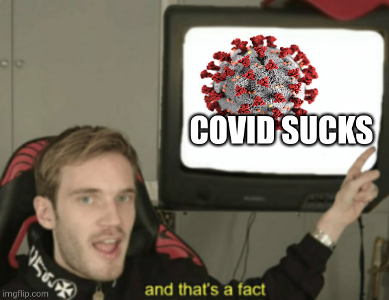 Covid | COVID SUCKS | image tagged in and that's a fact,covid-19,meme | made w/ Imgflip meme maker