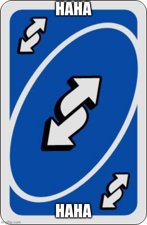 uno reverse card | HAHA HAHA | image tagged in uno reverse card | made w/ Imgflip meme maker