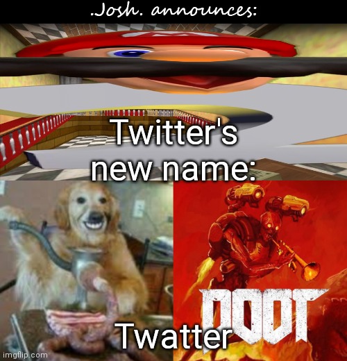 Makes sense bc it's full of twats | Twitter's new name:; Twatter | image tagged in josh's announcement temp v2 0 | made w/ Imgflip meme maker