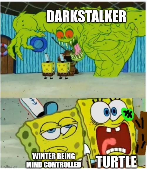 daily wof meme 38 | DARKSTALKER; TURTLE; WINTER BEING MIND CONTROLLED | image tagged in spongebob squarepants scared but also not scared | made w/ Imgflip meme maker