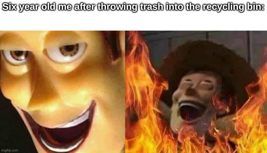 "Take that, nature!" | Six year old me after throwing trash into the recycling bin: | image tagged in satanic woody,6 year old me,memes | made w/ Imgflip meme maker