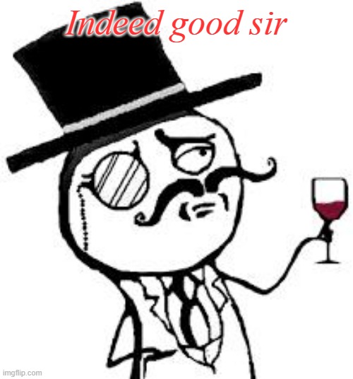 (original) Indeed | Indeed good sir | image tagged in original indeed | made w/ Imgflip meme maker