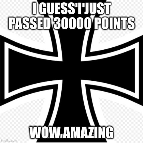 ha ha | I GUESS I JUST PASSED 30000 POINTS; WOW AMAZING | image tagged in ha ha | made w/ Imgflip meme maker