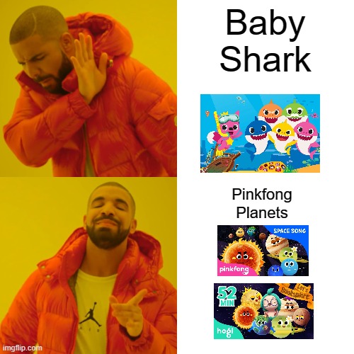 Drake Hotline Bling Meme | Baby Shark; Pinkfong Planets | image tagged in memes,drake hotline bling | made w/ Imgflip meme maker