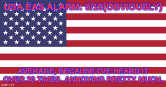USA EAS ALARM: 5/10(OBVIOUSLY); AVERAGE, BECAUSE I'VE HEARD IT OVER 30 TIMES. ANNOYING PRETTY MUCH. | made w/ Imgflip meme maker