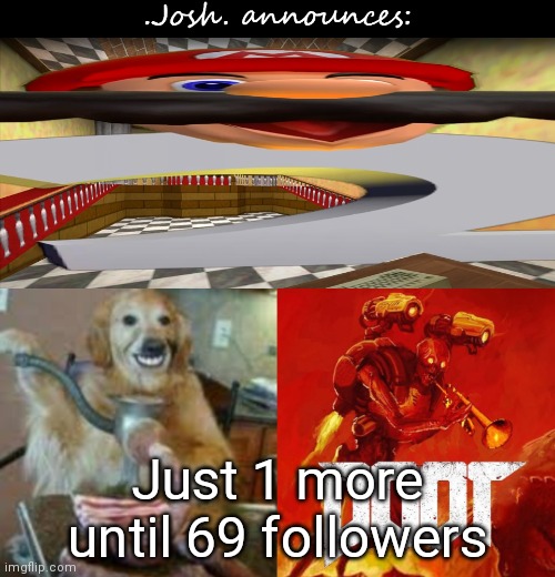 Josh's announcement temp v2.0 | Just 1 more until 69 followers | image tagged in josh's announcement temp v2 0 | made w/ Imgflip meme maker