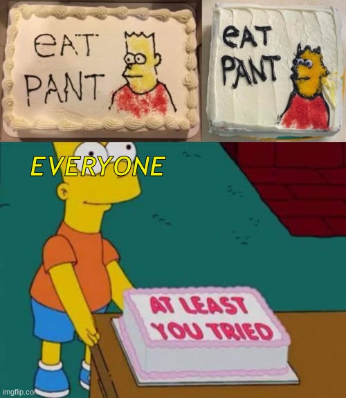 Bart Simpson Cake | EVERYONE | image tagged in at least you tried,cake,bart simpson,eat pant,funny memes | made w/ Imgflip meme maker