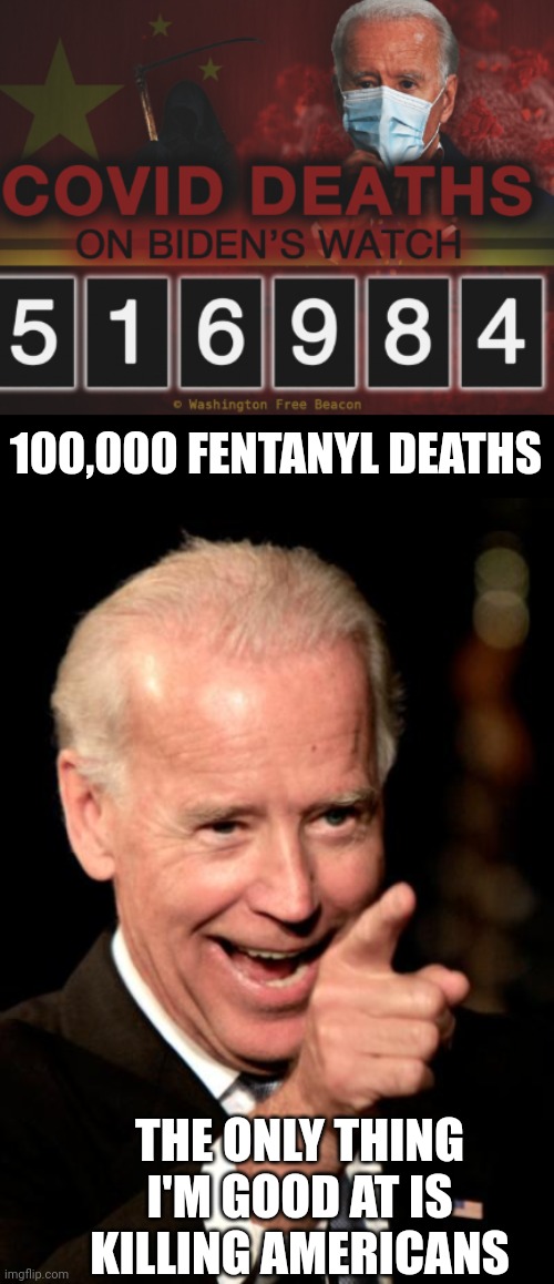 100,000 FENTANYL DEATHS; THE ONLY THING I'M GOOD AT IS KILLING AMERICANS | image tagged in memes,smilin biden | made w/ Imgflip meme maker