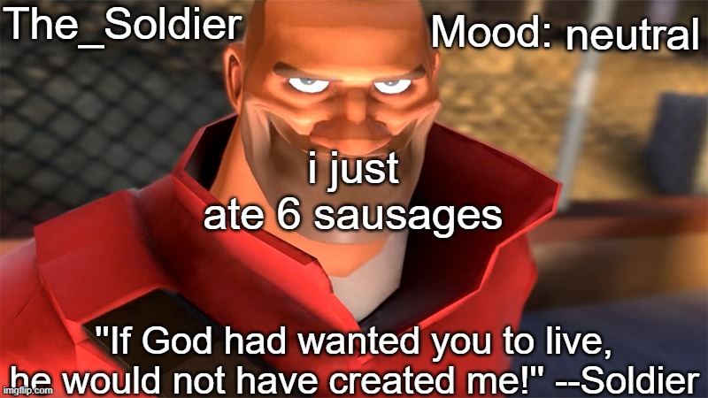 The_Soldier temp | neutral; i just ate 6 sausages | image tagged in the_soldier temp | made w/ Imgflip meme maker