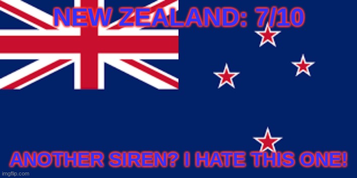 NEW ZEALAND: 7/10; ANOTHER SIREN? I HATE THIS ONE! | made w/ Imgflip meme maker