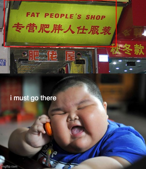 i must go there | image tagged in fat asian kid,buisness fails | made w/ Imgflip meme maker