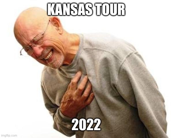 Don’t you cry no more | KANSAS TOUR; 2022 | image tagged in chest pain,kansas | made w/ Imgflip meme maker