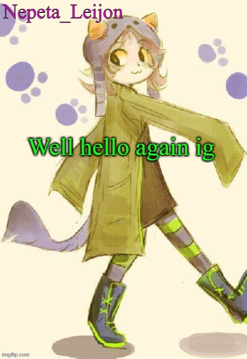 Well hello again ig | image tagged in nepeta temp | made w/ Imgflip meme maker