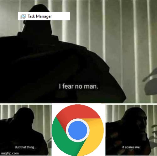 Kinda scary | image tagged in i fear no man,google chrome | made w/ Imgflip meme maker