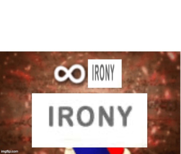 Infinite irony | image tagged in infinite irony | made w/ Imgflip meme maker
