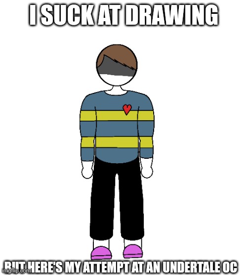I SUCK AT DRAWING; BUT HERE'S MY ATTEMPT AT AN UNDERTALE OC | made w/ Imgflip meme maker