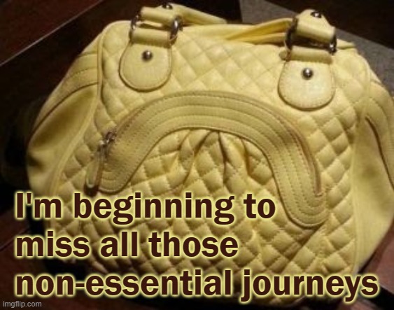 Shoulder bag of sadness |  I'm beginning to miss all those non-essential journeys | image tagged in glum bag,lockdown,social distancing,lonely,coronavirus meme,travel ban | made w/ Imgflip meme maker