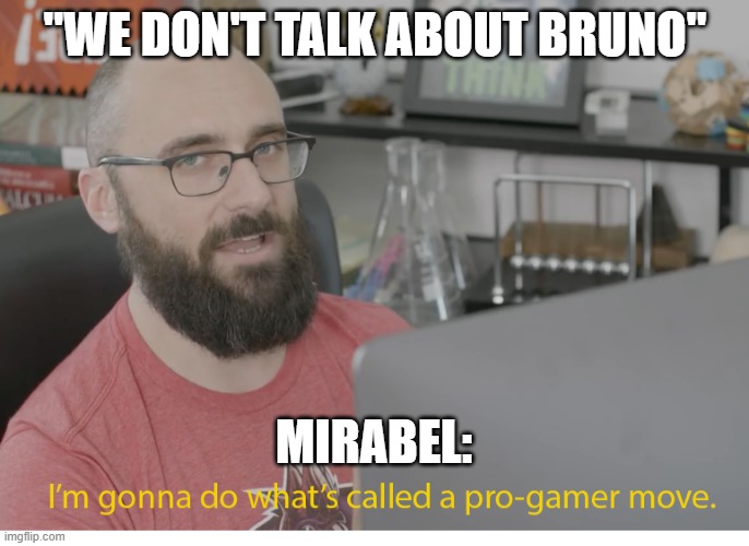 I'm gonna do what's called a pro-gamer move. | "WE DON'T TALK ABOUT BRUNO"; MIRABEL: | image tagged in i'm gonna do what's called a pro-gamer move | made w/ Imgflip meme maker