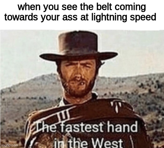 i be catching that mf | when you see the belt coming towards your ass at lightning speed | image tagged in fastest hand in the west | made w/ Imgflip meme maker