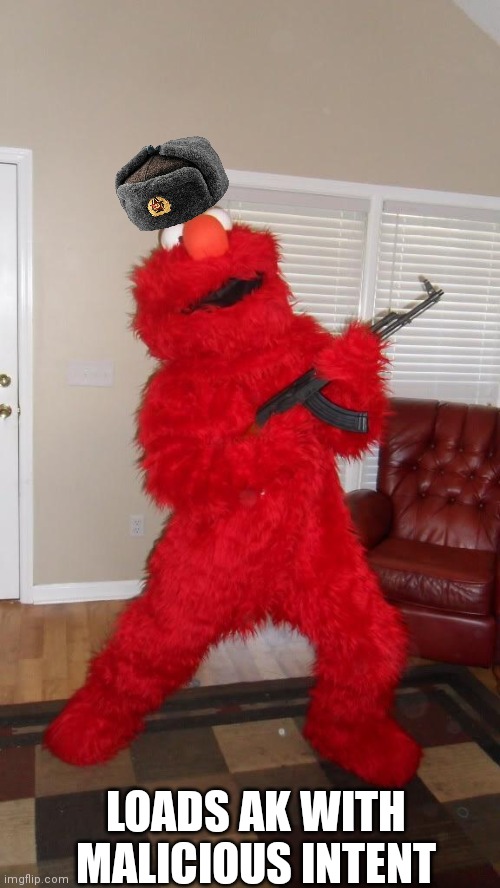 Russian Elmo holding AK and IP Address | LOADS AK WITH MALICIOUS INTENT | image tagged in russian elmo holding ak and ip address | made w/ Imgflip meme maker