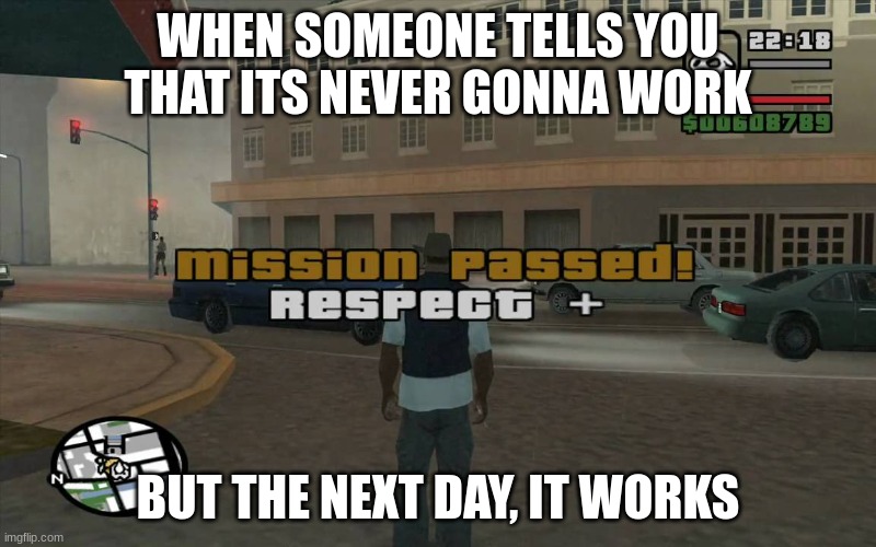 Using this for my next song for sUrE *dabs in rebellious victory kid* | WHEN SOMEONE TELLS YOU THAT ITS NEVER GONNA WORK; BUT THE NEXT DAY, IT WORKS | image tagged in gta mission passed respect,face mask,sucks,protesters,awesome | made w/ Imgflip meme maker