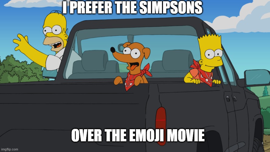 There is an emoji movie template underneath the simpsons image | I PREFER THE SIMPSONS; OVER THE EMOJI MOVIE | image tagged in funny,memes,emoji movie,the simpsons,the emoji movie is bad,the emoji movie is trash | made w/ Imgflip meme maker