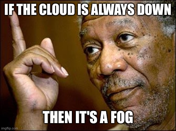 This Morgan Freeman | IF THE CLOUD IS ALWAYS DOWN THEN IT'S A FOG | image tagged in this morgan freeman | made w/ Imgflip meme maker